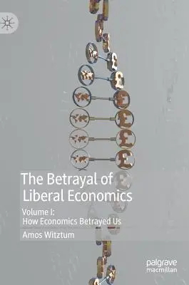 Il tradimento dell'economia liberale: Volume I: Come l'economia ci ha tradito - The Betrayal of Liberal Economics: Volume I: How Economics Betrayed Us
