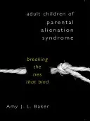 Figli adulti della sindrome di alienazione parentale: rompere i legami che li uniscono - Adult Children of Parental Alienation Syndrome: Breaking the Ties That Bind