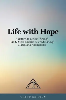 Vita con speranza: un ritorno alla vita attraverso i 12 passi e le 12 tradizioni della Marijuana Anonima - Life with Hope: A Return to Living Through the 12 Steps and the 12 Traditions of Marijuana Anonymous