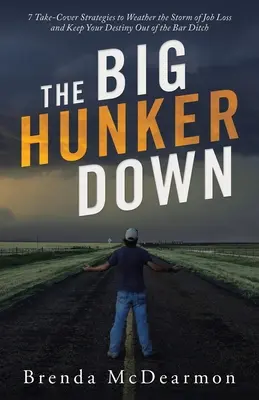 The Big Hunker Down: 7 strategie per superare la tempesta della perdita del lavoro e tenere il vostro destino fuori dal fosso dell'avvocatura - The Big Hunker Down: 7 Take-Cover Strategies to Weather the Storm of Job Loss and Keep Your Destiny out of the Bar Ditch