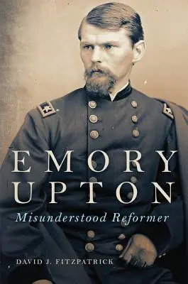 Emory Upton, 60 anni: riformatore incompreso - Emory Upton, 60: Misunderstood Reformer