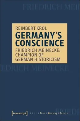 La coscienza della Germania: Friedrich Meinecke: Campione dello storicismo tedesco - Germany's Conscience: Friedrich Meinecke: Champion of German Historicism