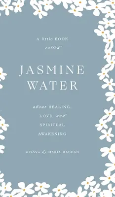 Acqua di gelsomino: Un piccolo libro sulla guarigione, l'amore e il risveglio spirituale - Jasmine Water: A little Book about Healing, Love, and Spiritual Awakening