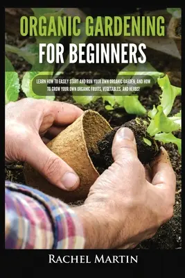 Giardinaggio biologico per principianti: Impara come avviare e gestire facilmente il tuo orto biologico e come coltivare frutta, verdura e ortaggi biologici. - Organic Gardening For Beginners: Learn How to Easily Start and Run Your Own Organic Garden, and How to Grow Your Own Organic Fruits, Vegetables, and H