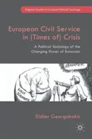 La funzione pubblica europea in tempo di crisi: Una sociologia politica del cambiamento del potere degli eurocrati - European Civil Service in (Times Of) Crisis: A Political Sociology of the Changing Power of Eurocrats