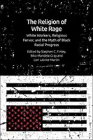 La religione della rabbia bianca: lavoratori bianchi, fervore religioso e il mito del progresso razziale nero - The Religion of White Rage: White Workers, Religious Fervor, and the Myth of Black Racial Progress