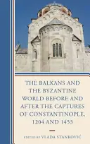 I Balcani e il mondo bizantino prima e dopo la conquista di Costantinopoli, 1204 e 1453 - The Balkans and the Byzantine World before and after the Captures of Constantinople, 1204 and 1453
