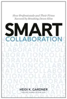 Collaborazione intelligente: Come i professionisti e i loro studi hanno successo abbattendo i silos - Smart Collaboration: How Professionals and Their Firms Succeed by Breaking Down Silos