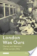 Londra era nostra: Diari e memorie del blitz di Londra - London Was Ours: Diaries and Memoirs of the London Blitz