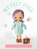 La mia bambola di feltro: modelli facili da cucire per bambole meravigliosamente stravaganti - My Felt Doll: Easy Sewing Patterns for Wonderfully Whimsical Dolls