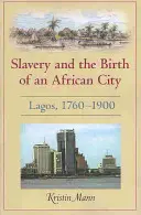 La schiavitù e la nascita di una città africana: Lagos, 1760a 1900 - Slavery and the Birth of an African City: Lagos, 1760a 1900