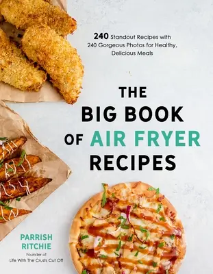 Il grande libro delle ricette con friggitrice ad aria: 240 ricette di spicco con 240 splendide foto per pasti sani e deliziosi - The Big Book of Air Fryer Recipes: 240 Standout Recipes with 240 Gorgeous Photos for Healthy, Delicious Meals