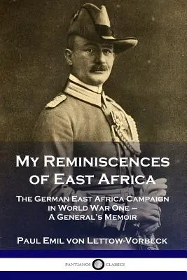 Le mie reminiscenze dell'Africa Orientale: La campagna tedesca in Africa Orientale nella Prima Guerra Mondiale - Memorie di un generale - My Reminiscences of East Africa: The German East Africa Campaign in World War One - A General's Memoir