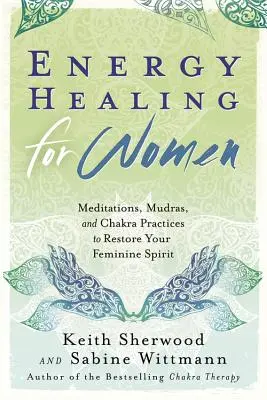 Guarigione energetica per le donne: Meditazioni, Mudra e pratiche dei Chakra per ripristinare lo spirito femminile - Energy Healing for Women: Meditations, Mudras, and Chakra Practices to Restore Your Feminine Spirit