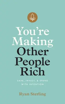 Stai rendendo ricchi gli altri: Risparmiare, investire e spendere con intenzione - You're Making Other People Rich: Save, Invest, and Spend with Intention