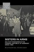 Sorelle in armi: il femminismo militante nella Repubblica Federale Tedesca dal 1968 in poi - Sisters in Arms: Militant Feminisms in the Federal Republic of Germany Since 1968