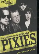 Fool The World - La storia orale di una band chiamata Pixies - Fool The World - The Oral History of A Band Called Pixies