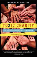 Carità tossica: come le chiese e gli enti di beneficenza danneggiano coloro che aiutano (e come invertire la tendenza) - Toxic Charity: How Churches and Charities Hurt Those They Help (and How to Reverse It)