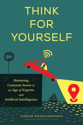 Pensa per te: Ripristinare il buon senso in un'epoca di esperti e intelligenza artificiale - Think for Yourself: Restoring Common Sense in an Age of Experts and Artificial Intelligence