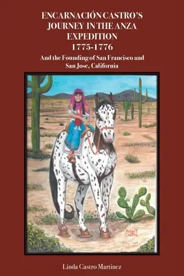 Il viaggio di Encarnacin Castro nella spedizione di Anza 1775-1776: E la fondazione di San Francisco e San Jose, California - Encarnacin Castro's Journey In The Anza Expedition 1775-1776: And the Founding of San Francisco and San Jose, California