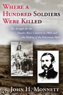 Dove furono uccisi cento soldati: La lotta per il Powder River Country nel 1866 e la creazione del mito di Fetterman - Where a Hundred Soldiers Were Killed: The Struggle for the Powder River Country in 1866 and the Making of the Fetterman Myth