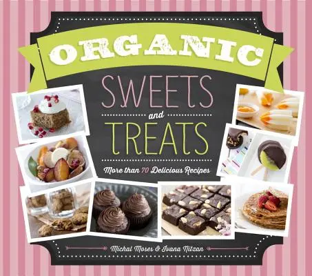 Dolci biologici: Più di 70 deliziose ricette - Organic Sweets and Treats: More Than 70 Delicious Recipes
