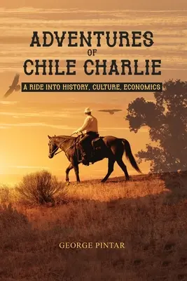 Avventure di Chile Charlie: un viaggio nella storia, nella cultura, nell'economia - Adventures of Chile Charlie: A Ride into History, Culture, Economics