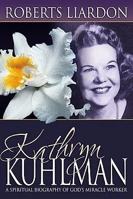 Kathryn Kuhlman: Una biografia spirituale dell'operatrice miracolosa di Dio - Kathryn Kuhlman: A Spiritual Biography of God's Miracle Worker