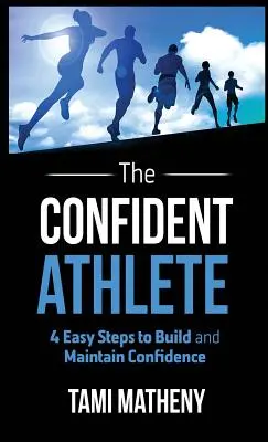 L'atleta sicuro di sé: 4 semplici passi per costruire e mantenere la fiducia in se stesso - The Confident Athlete: 4 Easy Steps to Build and Maintain Confidence