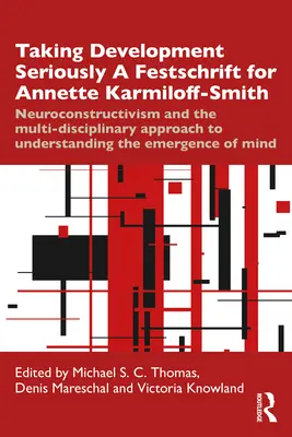 Prendere sul serio lo sviluppo: una festa per Annette Karmiloff-Smith: Il neurocostruttivismo e l'approccio multidisciplinare alla comprensione dell'E - Taking Development Seriously a Festschrift for Annette Karmiloff-Smith: Neuroconstructivism and the Multi-Disciplinary Approach to Understanding the E