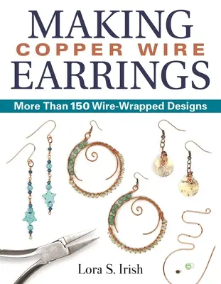 Realizzare orecchini in filo di rame: Più di 150 progetti avvolti in filo di rame - Making Copper Wire Earrings: More Than 150 Wire-Wrapped Designs