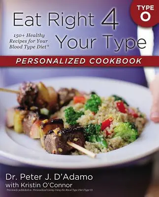 Eat Right 4 Your Type Ricettario personalizzato di tipo O: 150+ ricette salutari per la dieta del gruppo sanguigno - Eat Right 4 Your Type Personalized Cookbook Type O: 150+ Healthy Recipes for Your Blood Type Diet