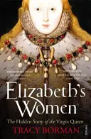 Le donne di Elisabetta - La storia nascosta della Regina Vergine - Elizabeth's Women - The Hidden Story of the Virgin Queen