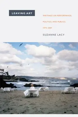 Lasciare l'arte: Scritti su performance, politica e pubblico, 1974-2007 - Leaving Art: Writings on Performance, Politics, and Publics, 1974-2007