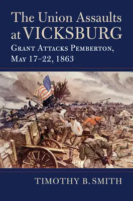 Gli assalti dell'Unione a Vicksburg: Grant attacca Pemberton, 17-22 maggio 1863 - The Union Assaults at Vicksburg: Grant Attacks Pemberton, May 17-22, 1863