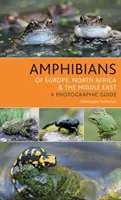 Anfibi d'Europa, Nord Africa e Medio Oriente: Guida fotografica - Amphibians of Europe, North Africa and the Middle East: A Photographic Guide
