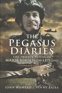 Diari di Pegasus: I documenti privati del maggiore John Howard Dso - Pegasus Diaries: The Private Papers of Major John Howard Dso