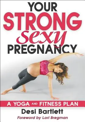 La tua gravidanza forte e sexy: Un piano di yoga e fitness - Your Strong, Sexy Pregnancy: A Yoga and Fitness Plan