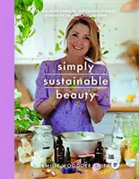Bellezza semplicemente sostenibile: 30 ricette per creare una nuova routine di bellezza senza rifiuti dalla testa ai piedi - Simply Sustainable Beauty: 30 Recipes to Create Your New Head to Toe Zero-Waste Beauty Routine