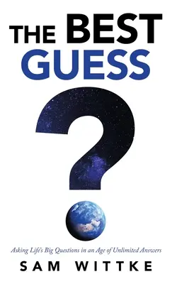 L'ipotesi migliore: porre le grandi domande della vita in un'epoca di risposte illimitate - The Best Guess: Asking Life's Big Questions in an Age of Unlimited Answers