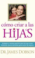 Come creare le ragazze: Estmulo Y Consejo Prctico Para Los Que Estn Formando Nuestra Prxima Generacin de Mujeres = Educare le ragazze - Cmo Criar a Las Hijas: Estmulo Y Consejo Prctico Para Los Que Estn Formando Nuestra Prxima Generacin de Mujeres = Bringing Up Girls