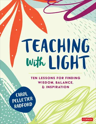 Insegnare con la luce: Dieci lezioni per trovare saggezza, equilibrio e ispirazione - Teaching with Light: Ten Lessons for Finding Wisdom, Balance, and Inspiration