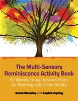 Il libro delle attività di reminiscenza multisensoriale: 52 piani settimanali di sessioni di gruppo per lavorare con gli anziani - The Multi-Sensory Reminiscence Activity Book: 52 Weekly Group Session Plans for Working with Older Adults