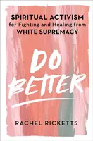 Do Better - Attivismo spirituale per combattere e guarire dalla supremazia bianca - Do Better - Spiritual Activism for Fighting and Healing from White Supremacy