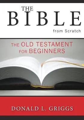 La Bibbia da zero: L'Antico Testamento per principianti - The Bible from Scratch: The Old Testament for Beginners