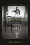 Il gusto della casa: la classe media moderna nella Beirut ottomana - A Taste for Home: The Modern Middle Class in Ottoman Beirut