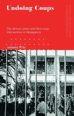 Annullare i colpi di stato: L'Unione Africana e l'intervento post-colpo di Stato in Madagascar - Undoing Coups: The African Union and Post-coup Intervention in Madagascar