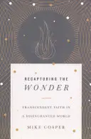 Riconquistare la meraviglia: La fede trascendente in un mondo disincantato - Recapturing the Wonder: Transcendent Faith in a Disenchanted World