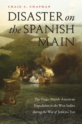 Disastro sul Meno spagnolo: la tragica spedizione britannico-americana nelle Indie Occidentali durante la guerra dell'orecchio di Jenkins - Disaster on the Spanish Main: The Tragic British-American Expedition to the West Indies During the War of Jenkins' Ear
