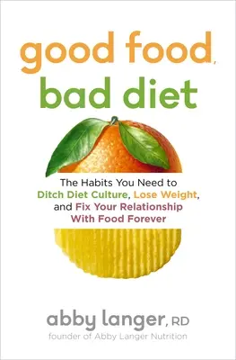 Cibo buono, dieta cattiva: Le abitudini necessarie per abbandonare la cultura della dieta, perdere peso e correggere per sempre il vostro rapporto con il cibo - Good Food, Bad Diet: The Habits You Need to Ditch Diet Culture, Lose Weight, and Fix Your Relationship with Food Forever